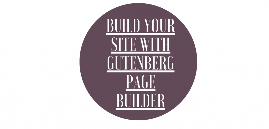 BUILD YOUR SITE WITH GUTEBERG