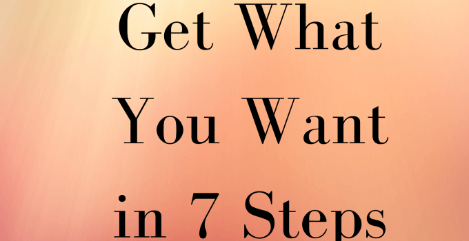 Get What You Want in 7 Powerful Steps